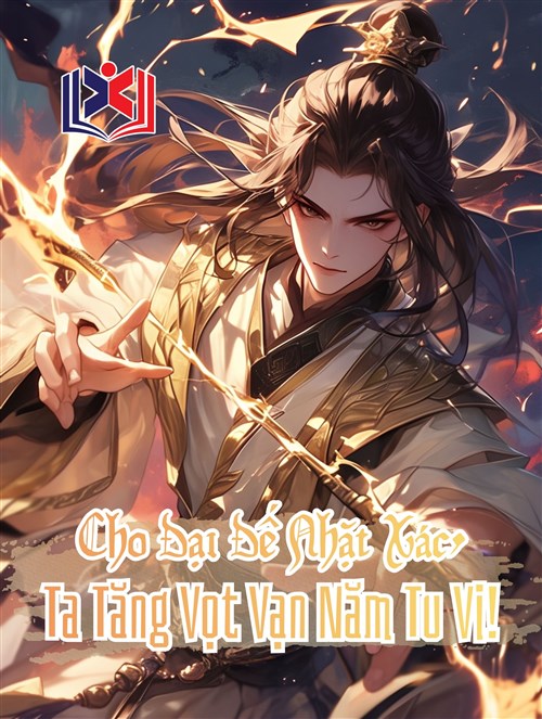Cho Đại Đế Nhặt Xác, Ta Tăng Vọt Vạn Năm Tu Vi!