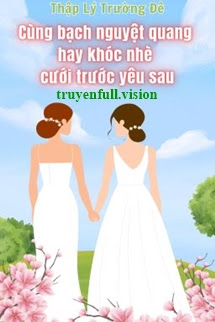 Cùng Bạch Nguyệt Quang Hay Khóc Nhè Cưới Trước Yêu Sau