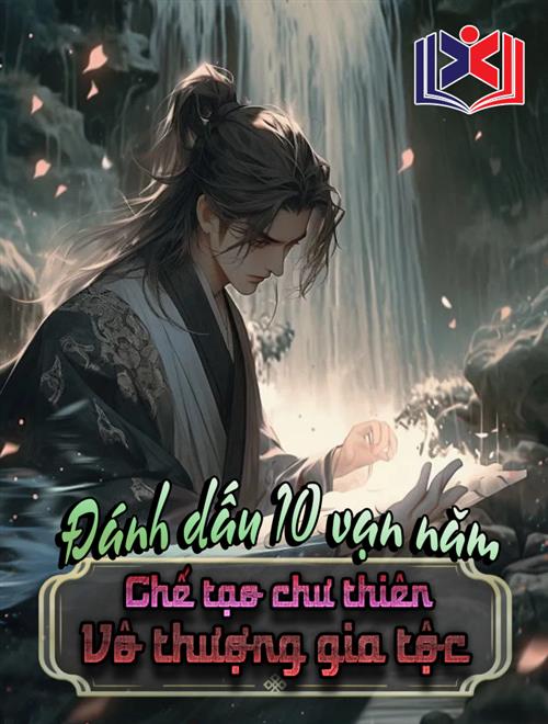 Đánh Dấu Mười Vạn Năm, Chế Tạo Chư Thiên Vô Thượng Gia Tộc