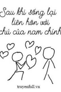 Sau Khi Sống Lại Liên Hôn Với Chú Của Nam Chính