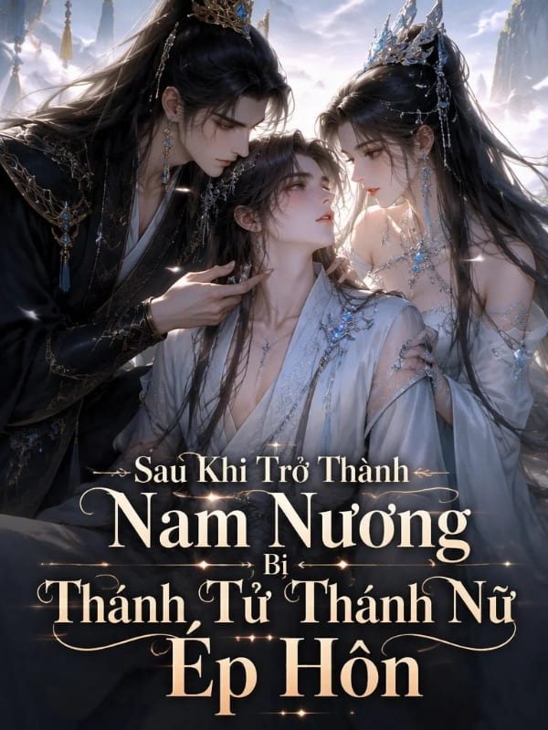 Sau Khi Trở Thành Nam Nương, Bị Thánh Tử Thánh Nữ Ép Hôn