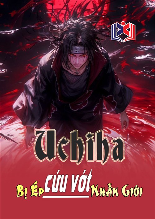 Uchiha Dư Nghiệt Bị Ép Cứu Vớt Nhẫn Giới