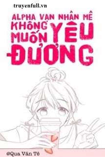 Vạn Nhân Mê Alpha Không Muốn Nghịch Tập